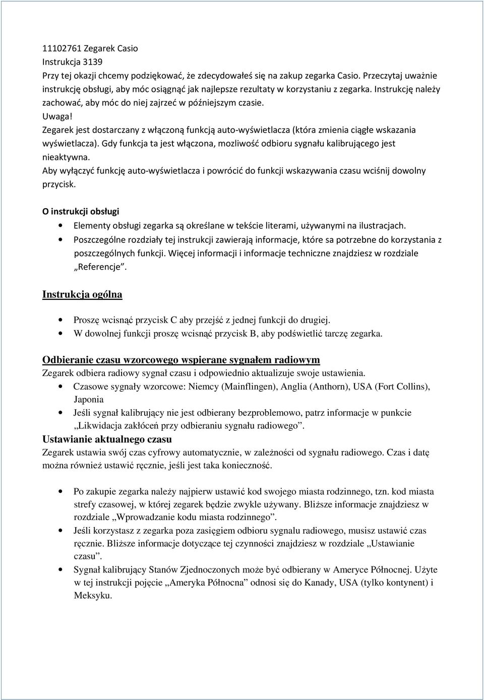 Zegarek jest dostarczany z włączoną funkcją auto-wyświetlacza (która zmienia ciągłe wskazania wyświetlacza). Gdy funkcja ta jest włączona, mozliwość odbioru sygnału kalibrującego jest nieaktywna.