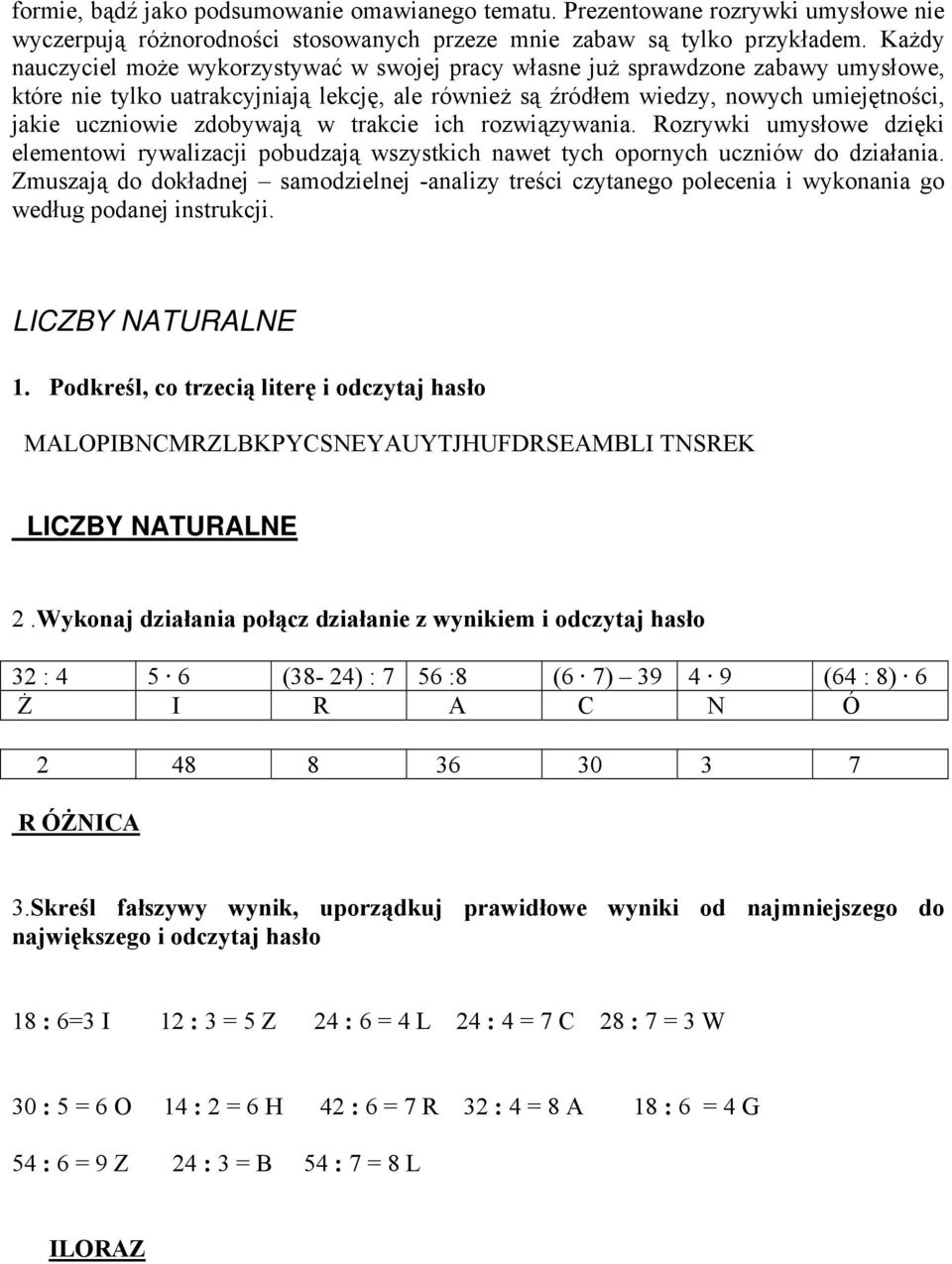 zdobywają w trakcie ich rozwiązywania. Rozrywki umysłowe dzięki elementowi rywalizacji pobudzają wszystkich nawet tych opornych uczniów do działania.