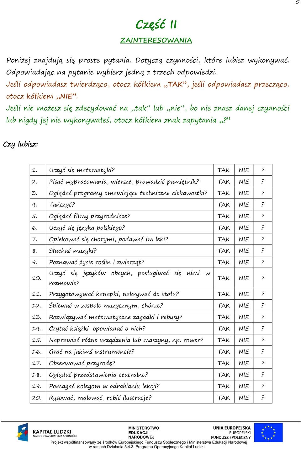 Jeśli nie możesz się zdecydować na tak lub nie, bo nie znasz danej czynności lub nigdy jej nie wykonywałeś, otocz kółkiem znak zapytania? Czy lubisz: 1. Uczyć się matematyki? TAK NIE? 2.