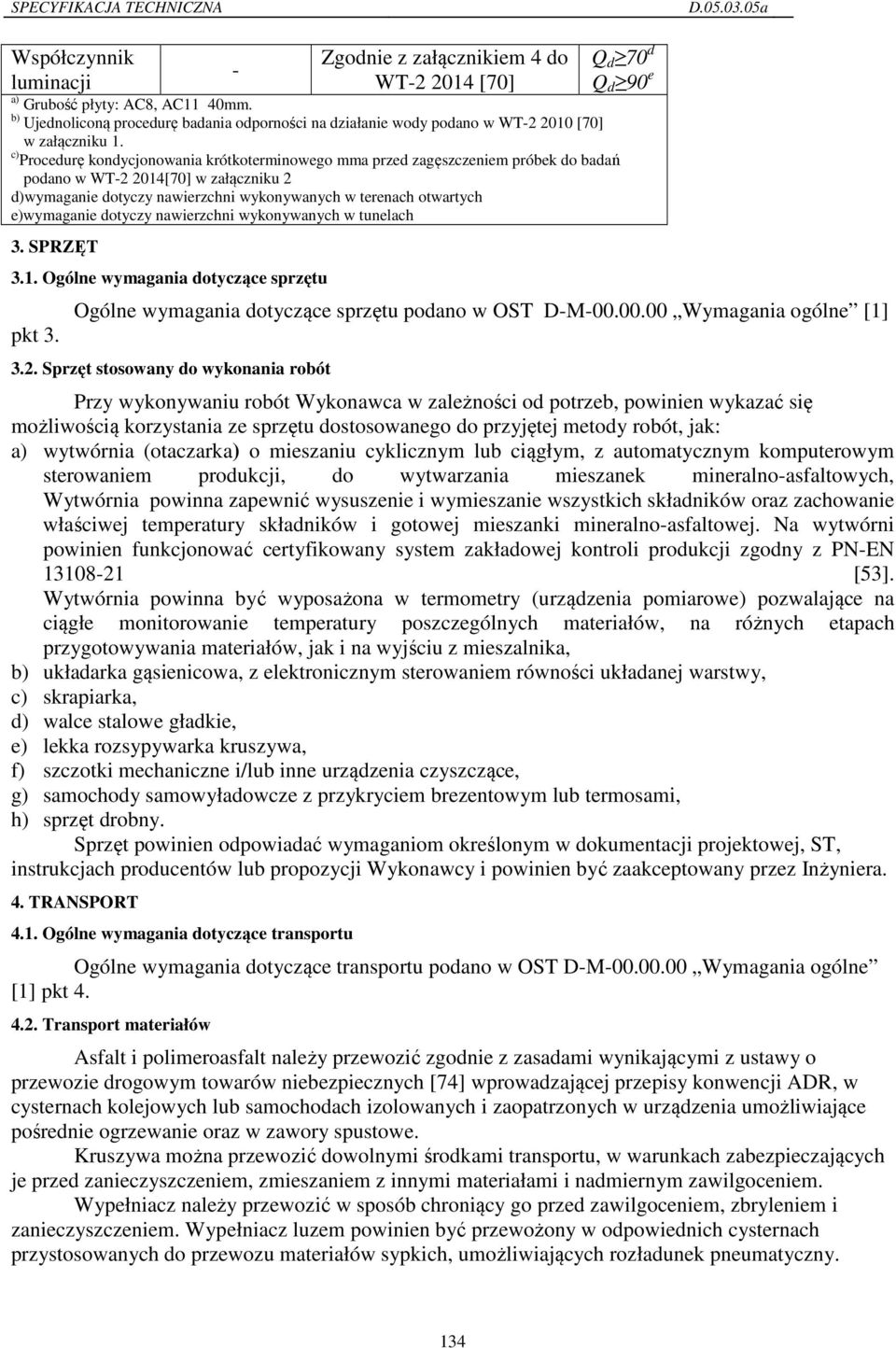 c) Procedurę kondycjonowania krótkoterminowego mma przed zagęszczeniem próbek do badań podano w WT-2 2014[70] w załączniku 2 d)wymaganie dotyczy nawierzchni wykonywanych w terenach otwartych