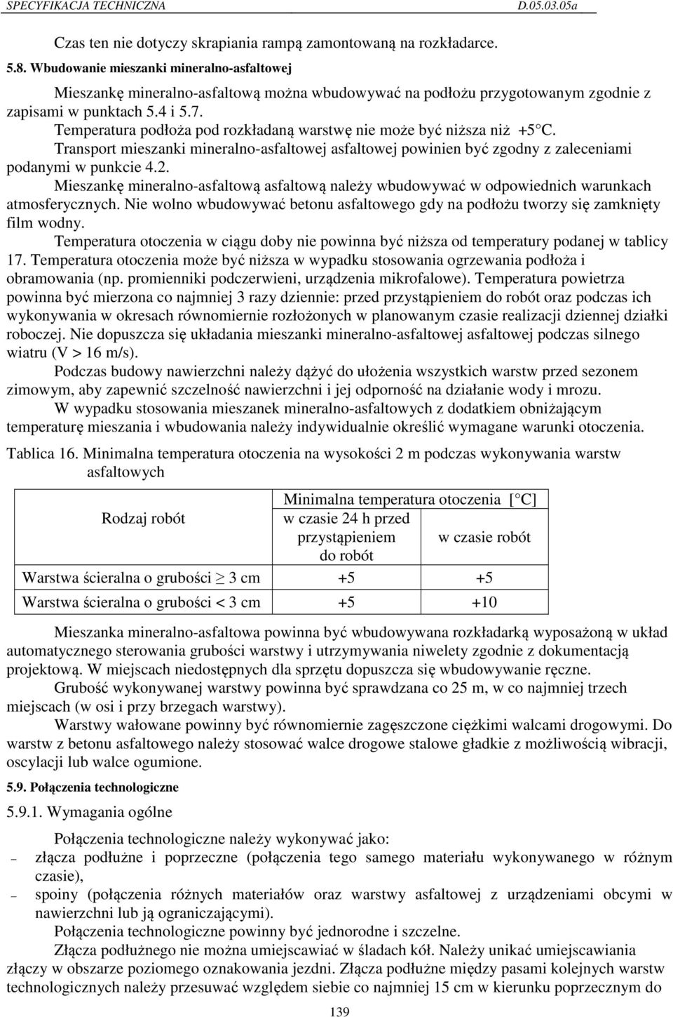 Temperatura podłoża pod rozkładaną warstwę nie może być niższa niż +5 C. Transport mieszanki mineralno-asfaltowej asfaltowej powinien być zgodny z zaleceniami podanymi w punkcie 4.2.