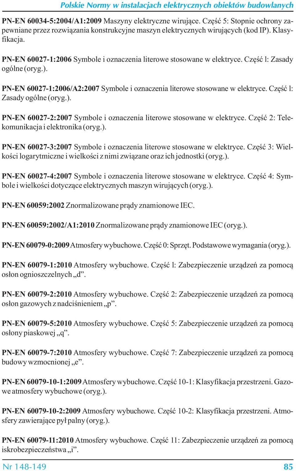 Część l: Zasady ogólne (oryg.). PN-EN 60027-2:2007 Symbole i oznaczenia literowe stosowane w elektryce. Część 2: Telekomunikacja i elektronika (oryg.). PN-EN 60027-3:2007 Symbole i oznaczenia literowe stosowane w elektryce.