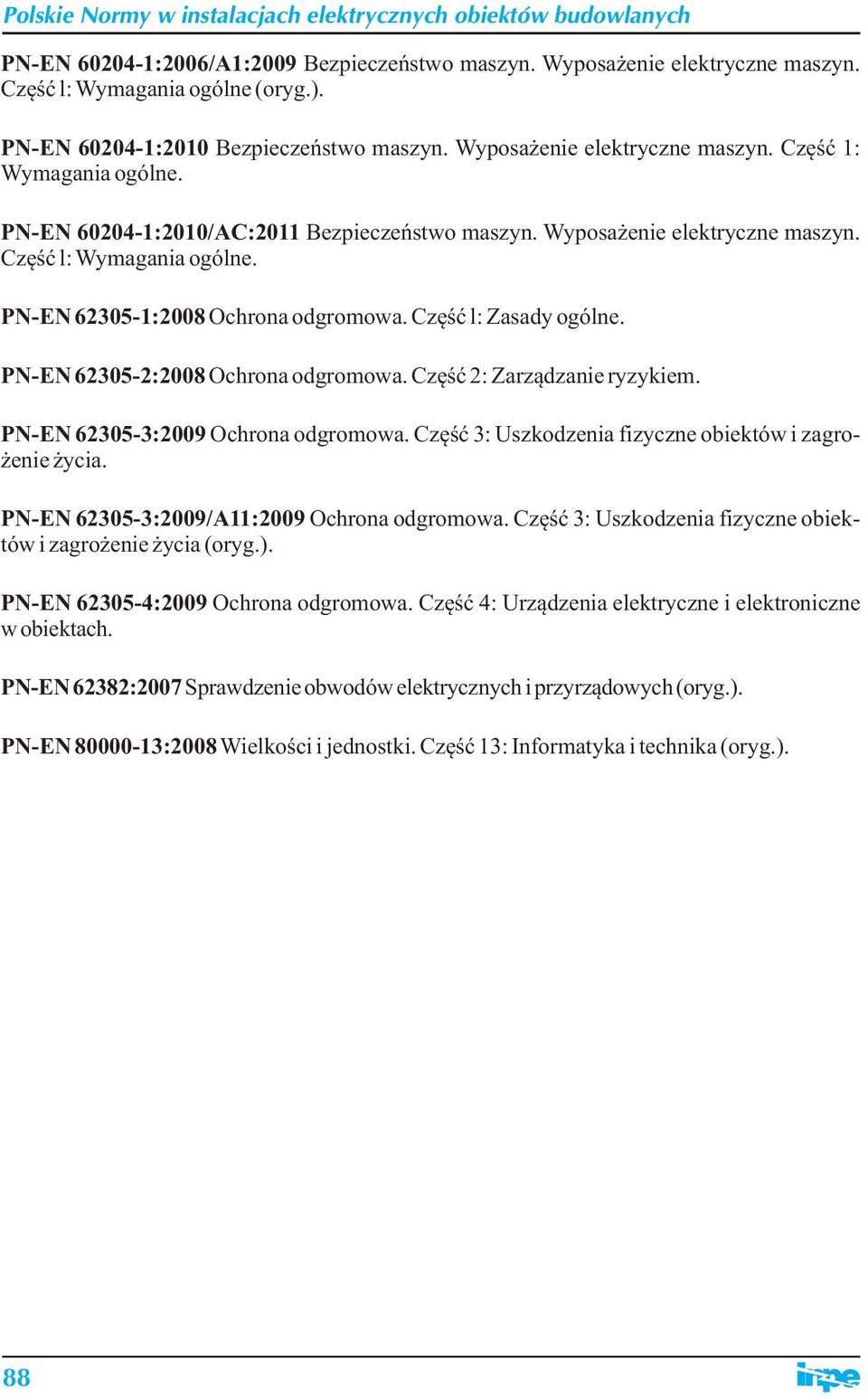 PN-EN 62305-2:2008 Ochrona odgromowa. Część 2: Zarządzanie ryzykiem. PN-EN 62305-3:2009 Ochrona odgromowa. Część 3: Uszkodzenia fizyczne obiektów i zagrożenie życia.
