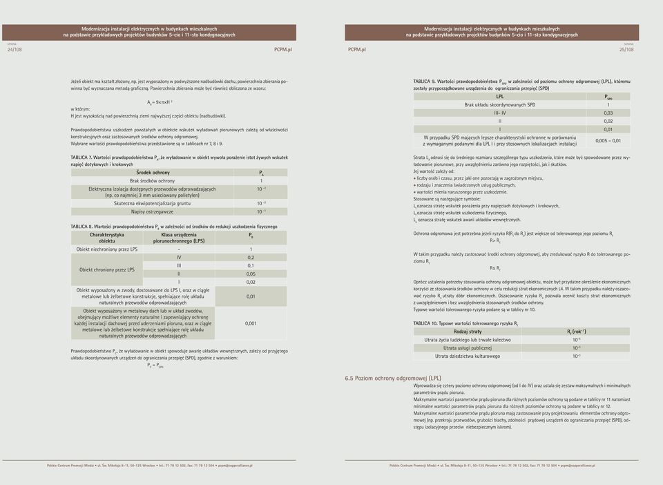 Prawdopodobieństwa uszkodzeń powstałych w obiekcie wskutek wyładowań piorunowych zależą od właściwości konstrukcyjnych oraz zastosowanych środków ochrony odgromowej.