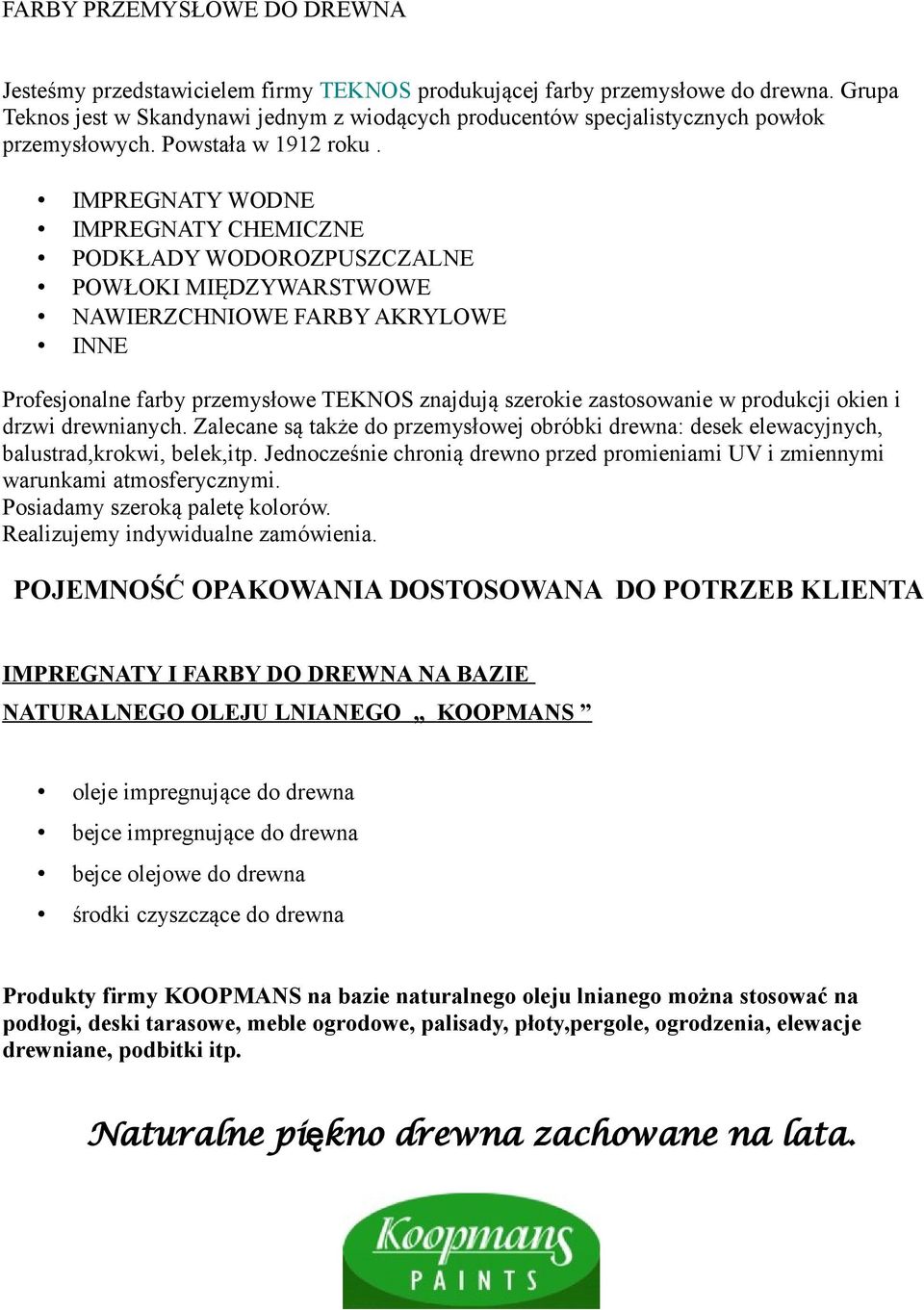 IMPREGNATY WODNE IMPREGNATY CHEMICZNE PODKŁADY WODOROZPUSZCZALNE POWŁOKI MIĘDZYWARSTWOWE NAWIERZCHNIOWE FARBY AKRYLOWE INNE Profesjonalne farby przemysłowe TEKNOS znajdują szerokie zastosowanie w