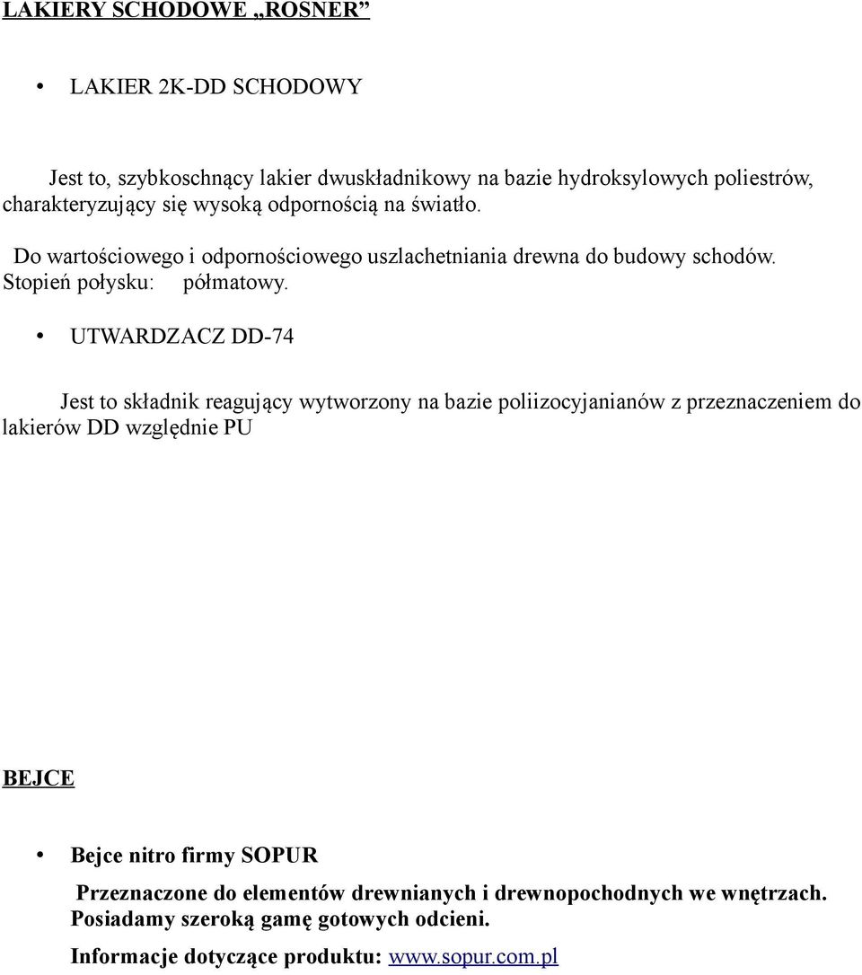 UTWARDZACZ DD-74 Jest to składnik reagujący wytworzony na bazie poliizocyjanianów z przeznaczeniem do lakierów DD względnie PU BEJCE Bejce nitro