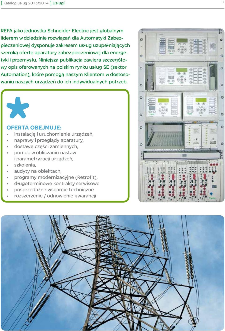 Niniejsza publikacja zawiera szczegółowy opis oferowanych na polskim rynku usług SE (sektor Automation), które pomogą naszym Klientom w dostosowaniu naszych urządzeń do ich indywidualnych potrzeb.