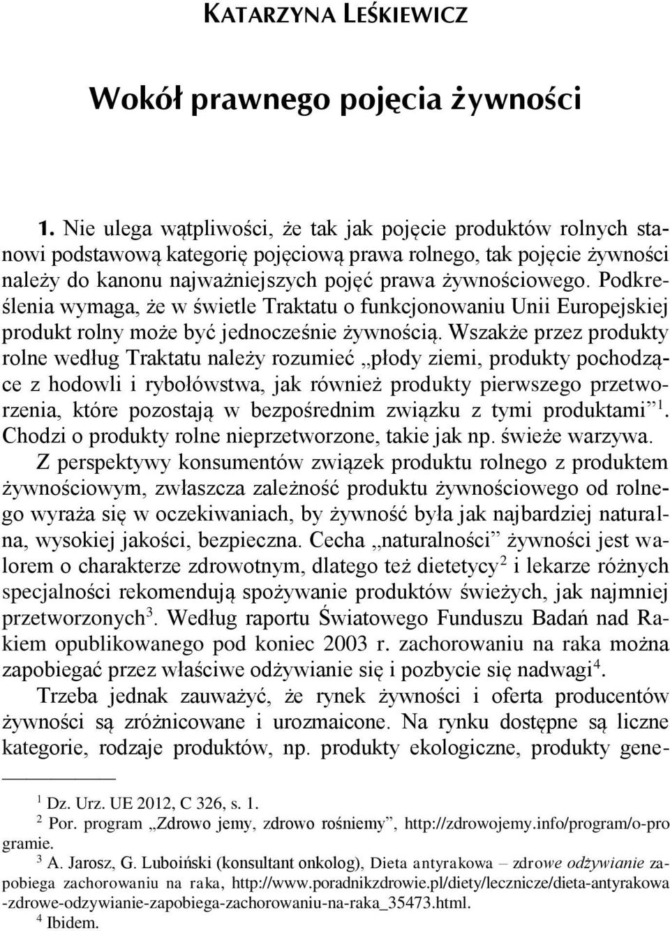 Podkreślenia wymaga, że w świetle Traktatu o funkcjonowaniu Unii Europejskiej produkt rolny może być jednocześnie żywnością.