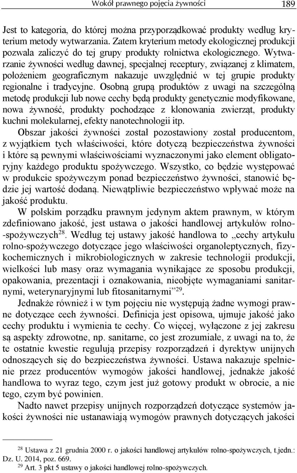 Wytwarzanie żywności według dawnej, specjalnej receptury, związanej z klimatem, położeniem geograficznym nakazuje uwzględnić w tej grupie produkty regionalne i tradycyjne.