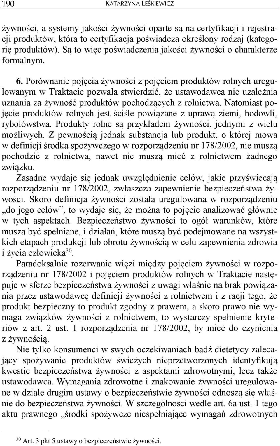 Porównanie pojęcia żywności z pojęciem produktów rolnych uregulowanym w Traktacie pozwala stwierdzić, że ustawodawca nie uzależnia uznania za żywność produktów pochodzących z rolnictwa.