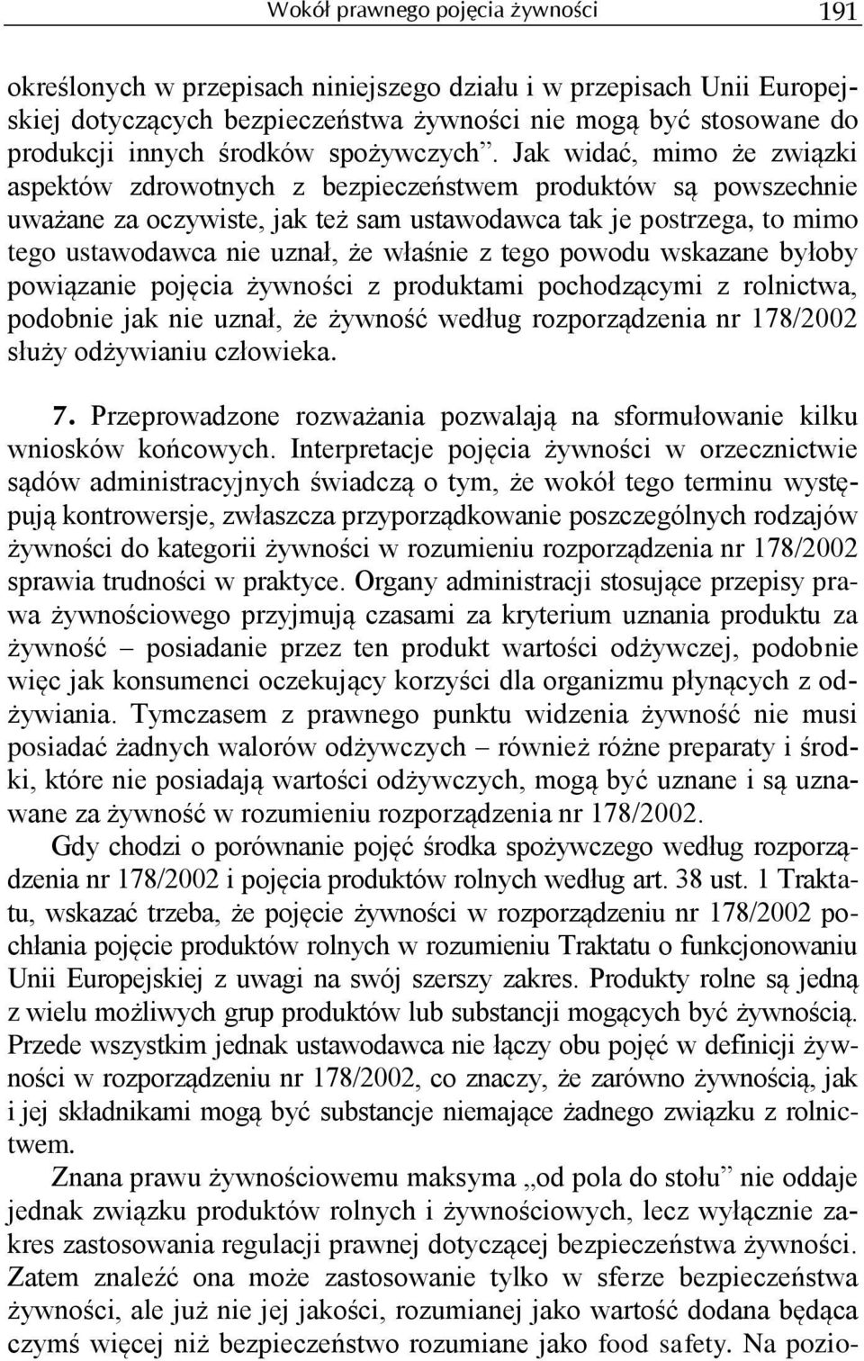 Jak widać, mimo że związki aspektów zdrowotnych z bezpieczeństwem produktów są powszechnie uważane za oczywiste, jak też sam ustawodawca tak je postrzega, to mimo tego ustawodawca nie uznał, że