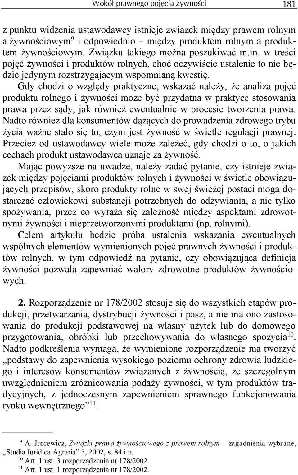 Gdy chodzi o względy praktyczne, wskazać należy, że analiza pojęć produktu rolnego i żywności może być przydatna w praktyce stosowania prawa przez sądy, jak również ewentualnie w procesie tworzenia