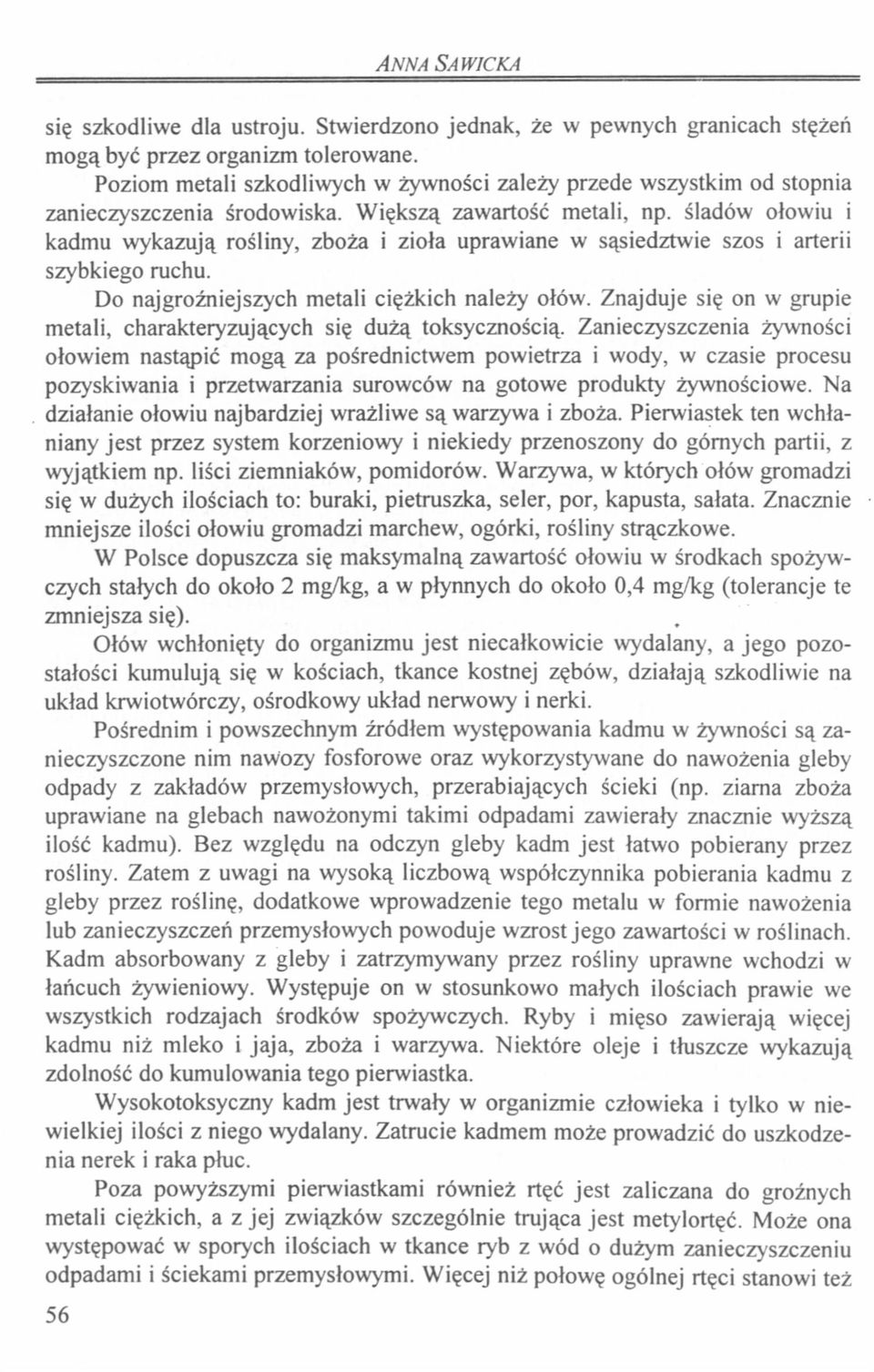 śladów ołowiu i kadmu wykazują rośliny, zboża i zioła uprawiane w sąsiedztwie szos i arterii szybkiego ruchu. Do najgroźniejszych metali ciężkich należy ołów.