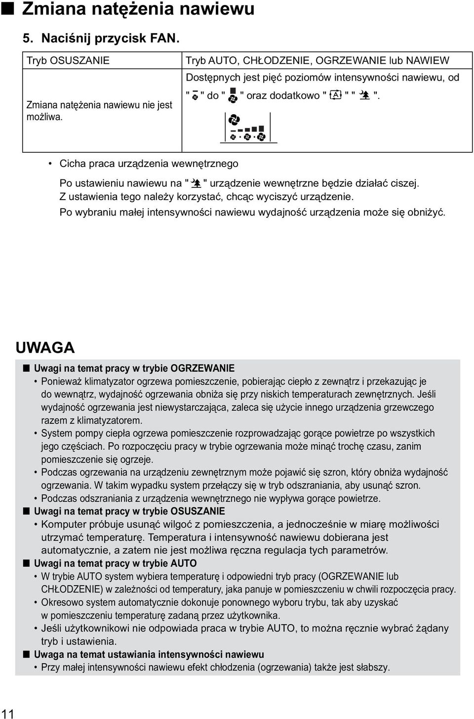 Cicha praca urządzenia wewnętrznego Po ustawieniu nawiewu na " " urządzenie wewnętrzne będzie działać ciszej. Z ustawienia tego należy korzystać, chcąc wyciszyć urządzenie.