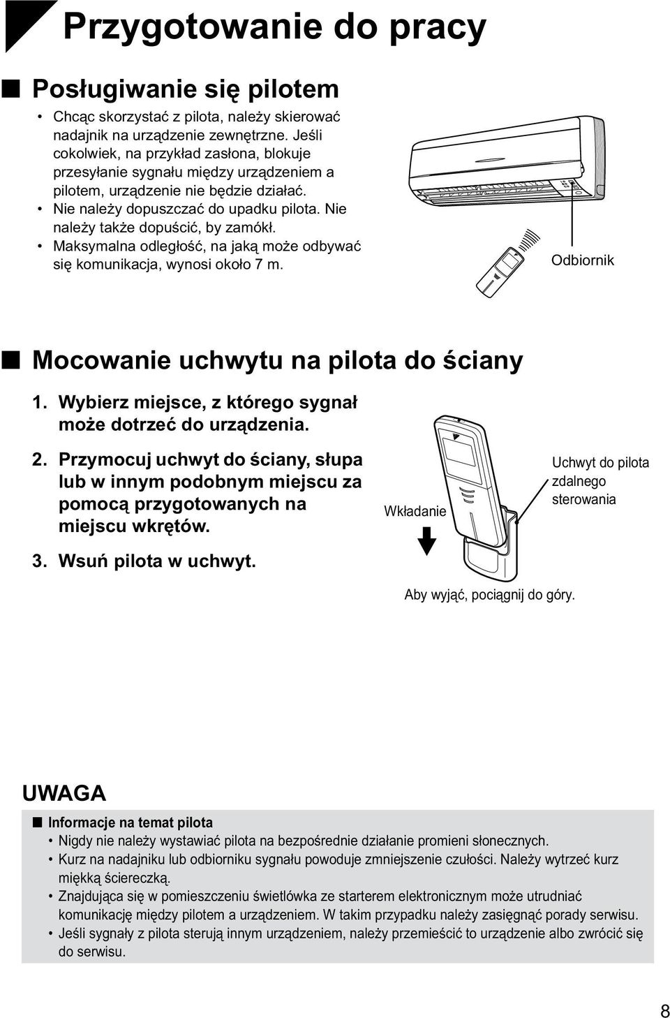 Nie należy także dopuścić, by zamókł. Maksymalna odległość, na jaką może odbywać się komunikacja, wynosi około 7 m. Odbiornik Mocowanie uchwytu na pilota do ściany 1.