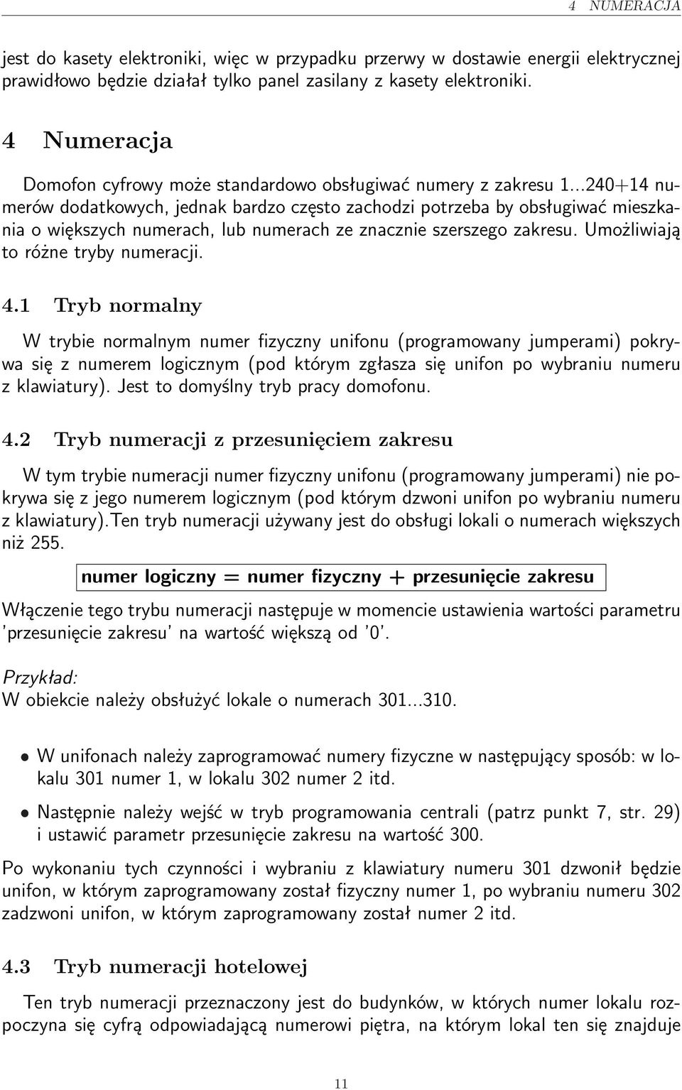 ..40+14 numerów dodatkowych, jednak bardzo często zachodzi potrzeba by obsługiwać mieszkania o większych numerach, lub numerach ze znacznie szerszego zakresu. Umożliwiają to różne tryby numeracji. 4.