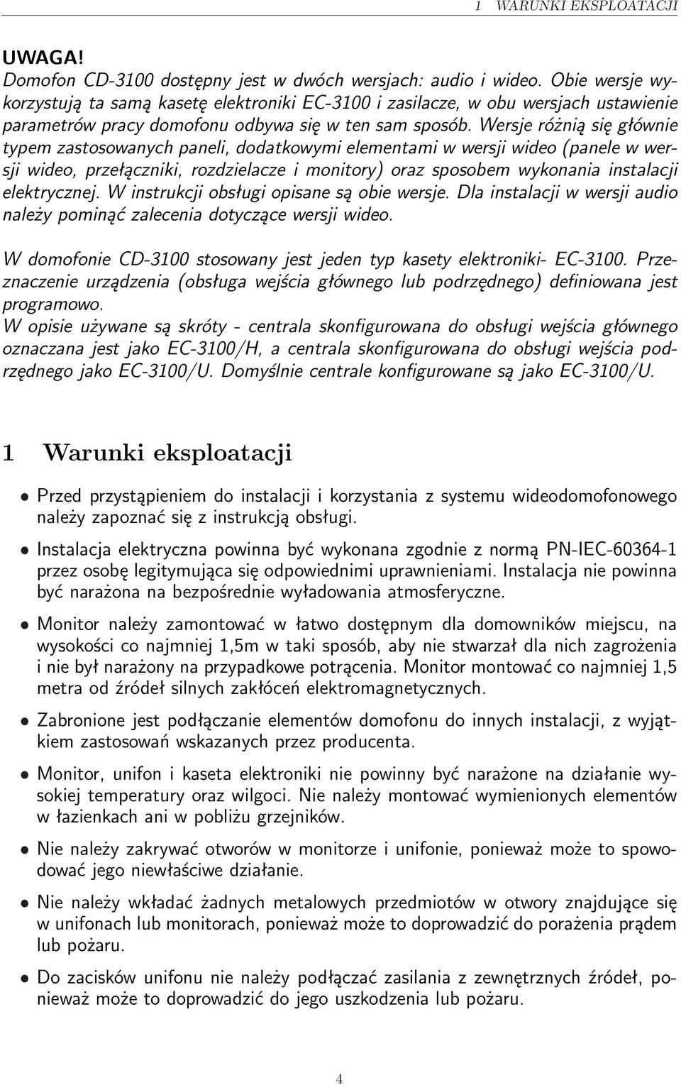 Wersje różnią się głównie typem zastosowanych paneli, dodatkowymi elementami w wersji wideo (panele w wersji wideo, przełączniki, rozdzielacze i monitory) oraz sposobem wykonania instalacji