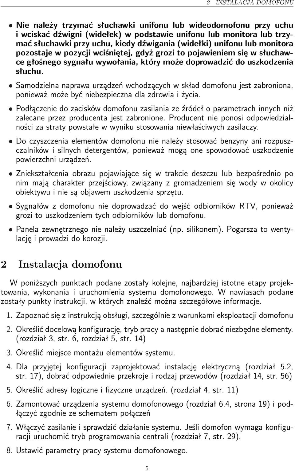 ˆ Samodzielna naprawa urządzeń wchodzących w skład domofonu jest zabroniona, ponieważ może być niebezpieczna dla zdrowia i życia.