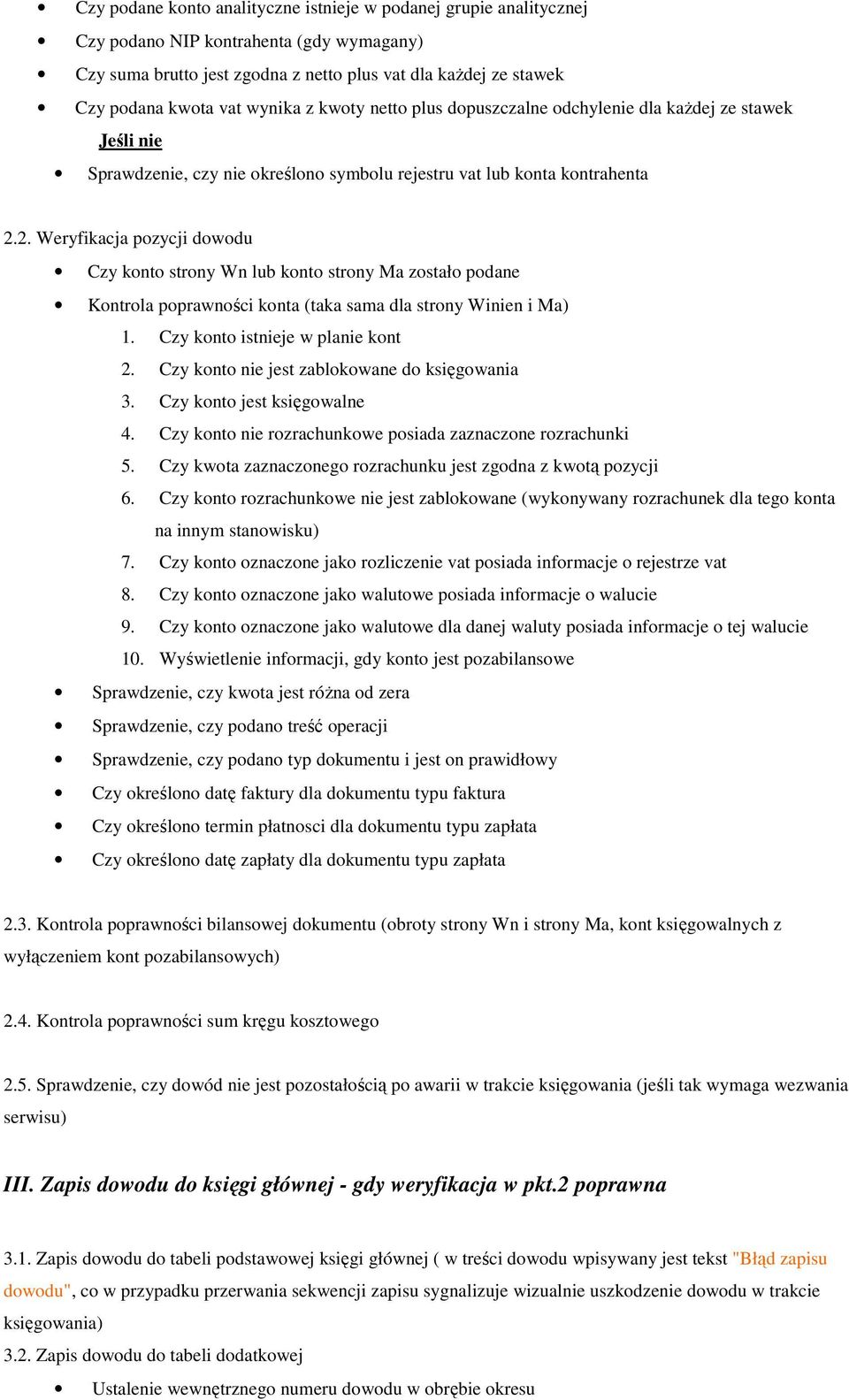 2. Weryfikacja pozycji dowodu Czy konto strony Wn lub konto strony Ma zostało podane Kontrola poprawności konta (taka sama dla strony Winien i Ma) 1. Czy konto istnieje w planie kont 2.