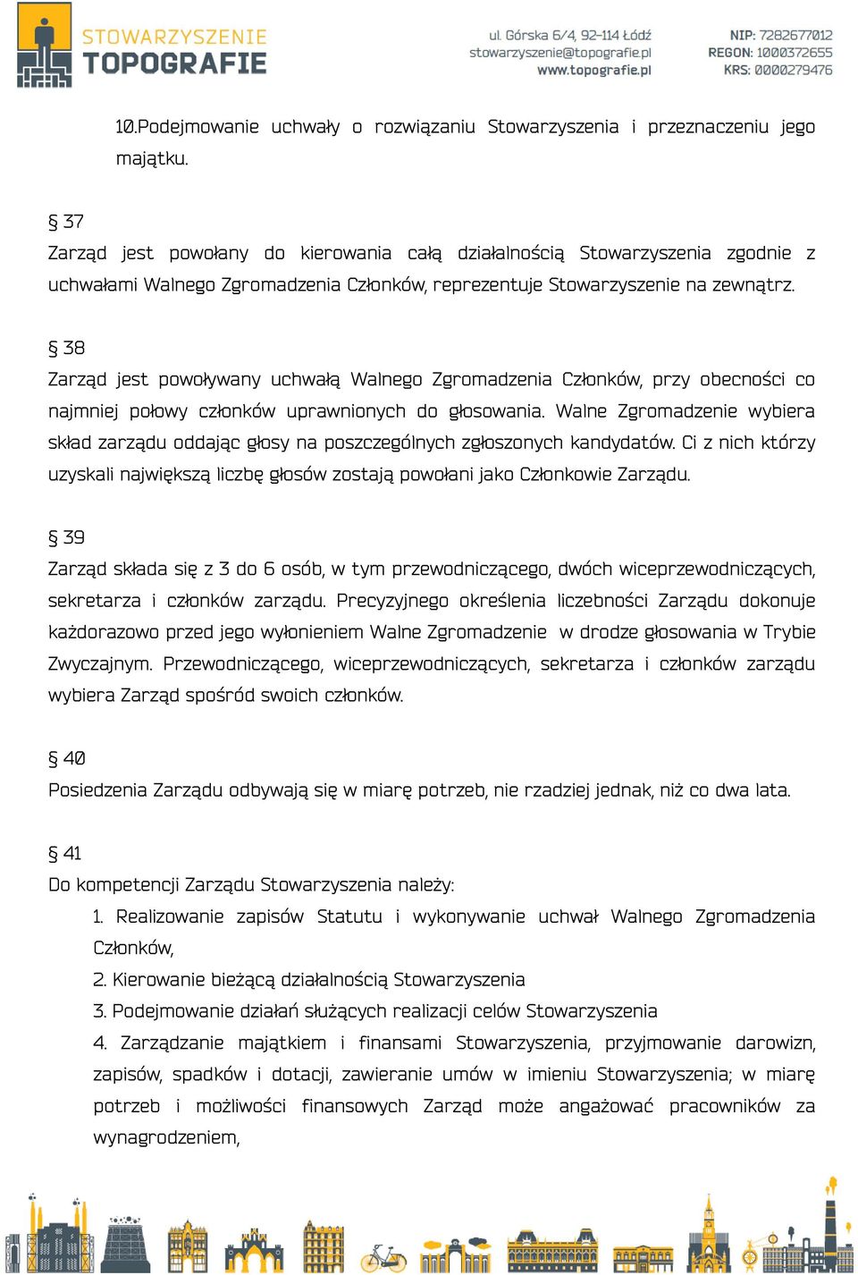 38 Zarząd jest powoływany uchwałą Walnego Zgromadzenia Członków, przy obecności co najmniej połowy członków uprawnionych do głosowania.