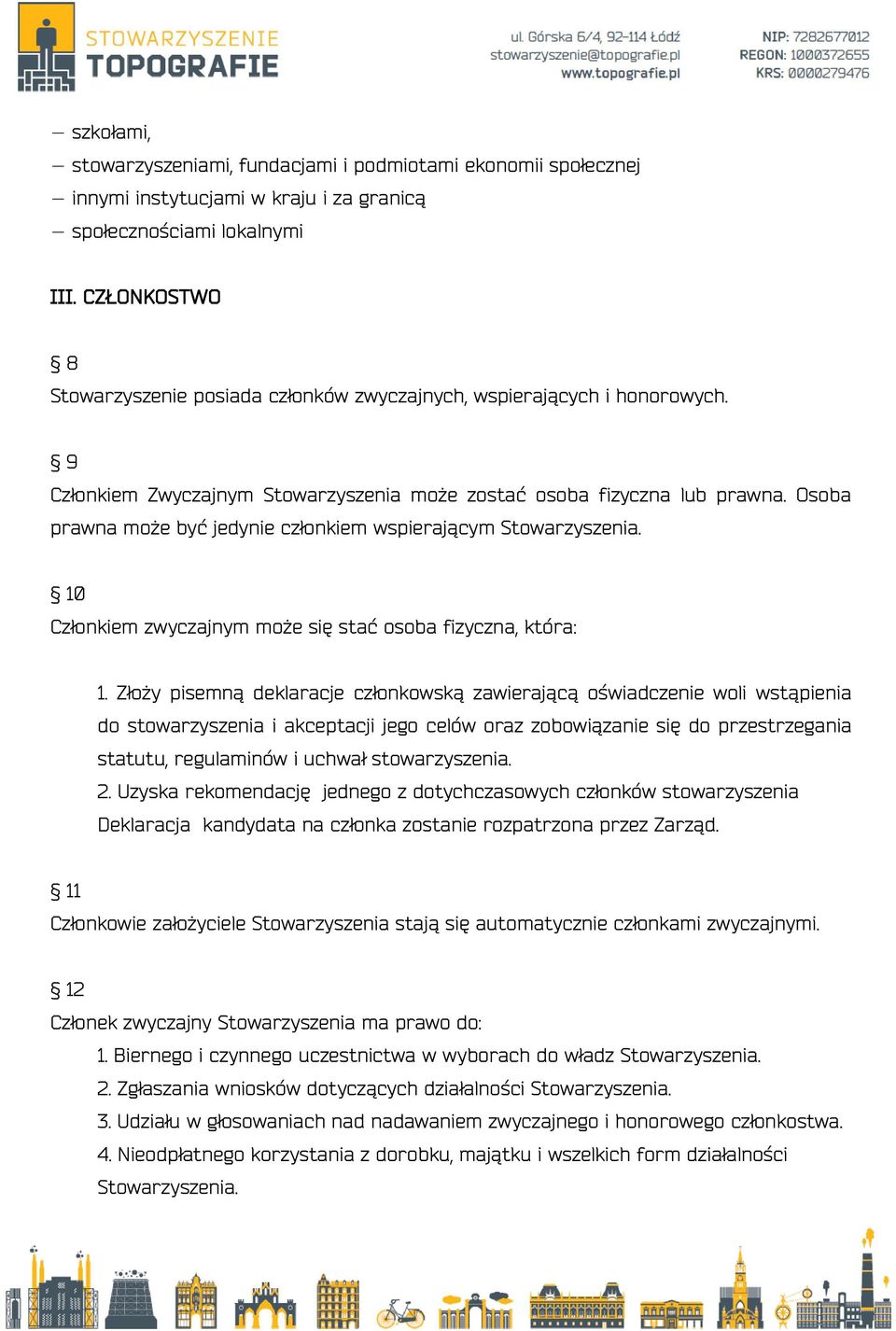 Osoba prawna może być jedynie członkiem wspierającym Stowarzyszenia. 10 Członkiem zwyczajnym może się stać osoba fizyczna, która: 1.