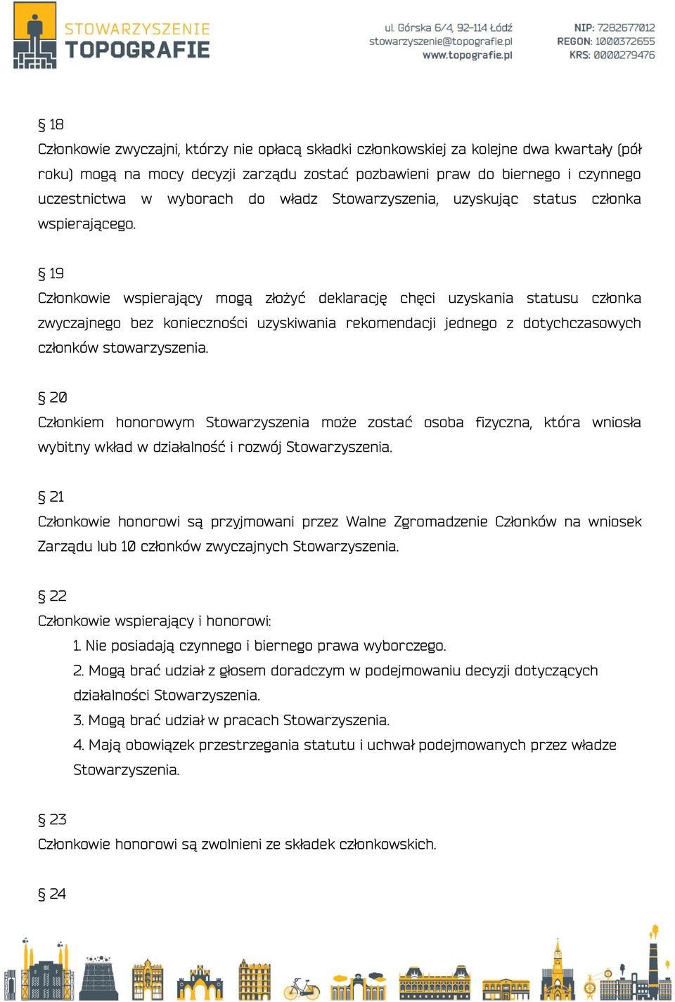 19 Członkowie wspierający mogą złożyć deklarację chęci uzyskania statusu członka zwyczajnego bez konieczności uzyskiwania rekomendacji jednego z dotychczasowych członków stowarzyszenia.