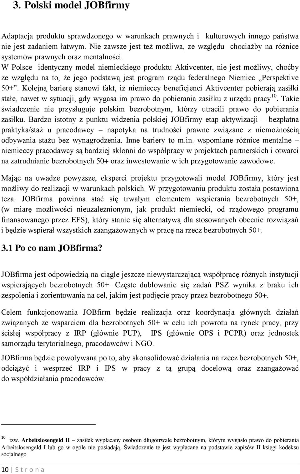 W Polsce identyczny model niemieckiego produktu Aktivcenter, nie jest możliwy, choćby ze względu na to, że jego podstawą jest program rządu federalnego Niemiec Perspektive 50+.