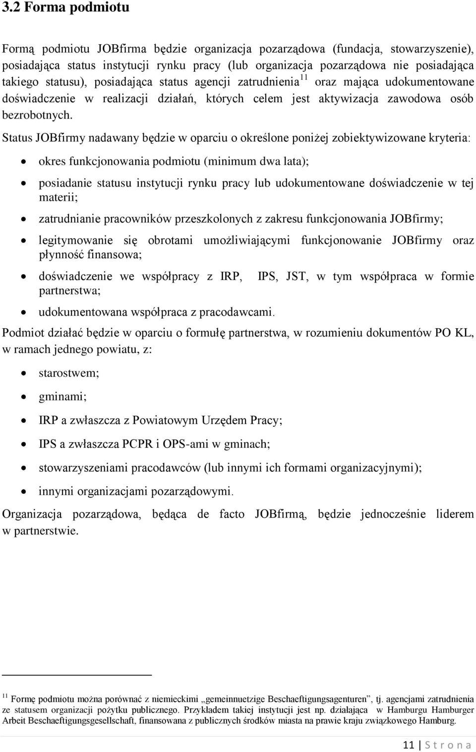 Status JOBfirmy nadawany będzie w oparciu o określone poniżej zobiektywizowane kryteria: okres funkcjonowania podmiotu (minimum dwa lata); posiadanie statusu instytucji rynku pracy lub udokumentowane
