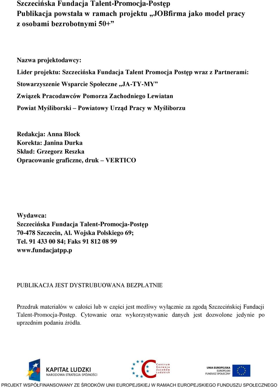 Block Korekta: Janina Durka Skład: Grzegorz Reszka Opracowanie graficzne, druk VERTICO Wydawca: Szczecińska Fundacja Talent-Promocja-Postęp 70-478 Szczecin, Al. Wojska Polskiego 69; Tel.