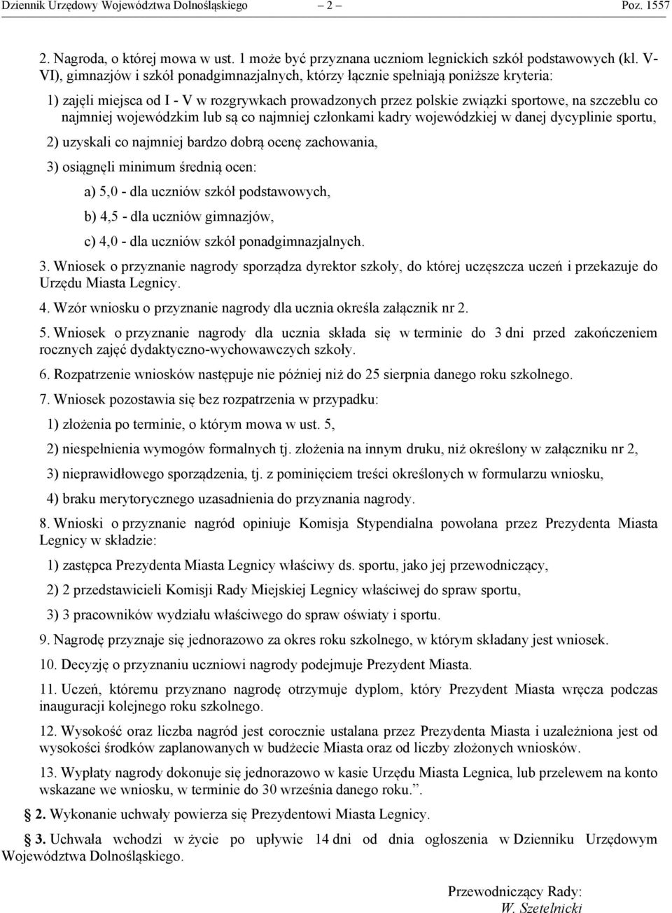 wojewódzkim lub są co najmniej członkami kadry wojewódzkiej w danej dycyplinie sportu, 2) uzyskali co najmniej bardzo dobrą ocenę zachowania, 3) osiągnęli minimum średnią ocen: a) 5,0 - dla uczniów