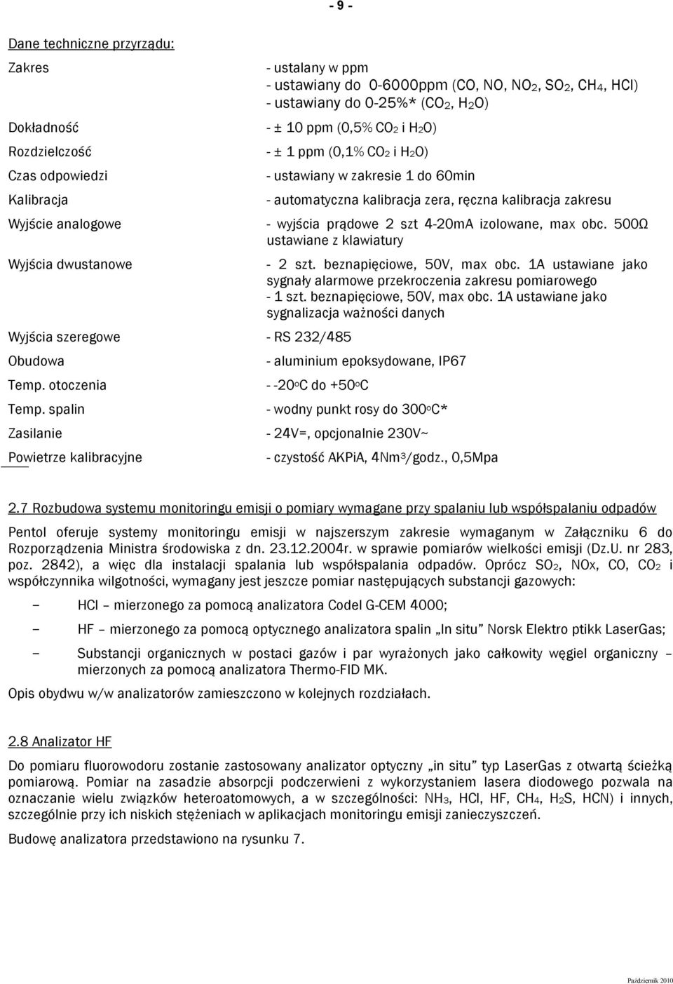 otoczenia - ustawiany w zakresie 1 do 60min - automatyczna kalibracja zera, ręczna kalibracja zakresu - wyjścia prądowe 2 szt 4-20mA izolowane, max obc. 500Ω ustawiane z klawiatury - 2 szt.