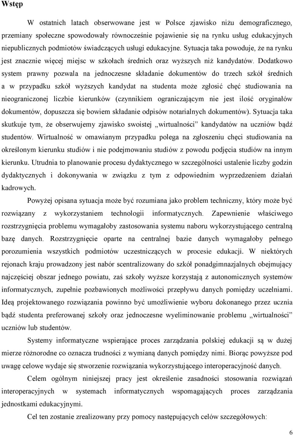 Dodatkowo system prawny pozwala na jednoczesne składanie dokumentów do trzech szkół średnich a w przypadku szkół wyższych kandydat na studenta może zgłosić chęć studiowania na nieograniczonej liczbie