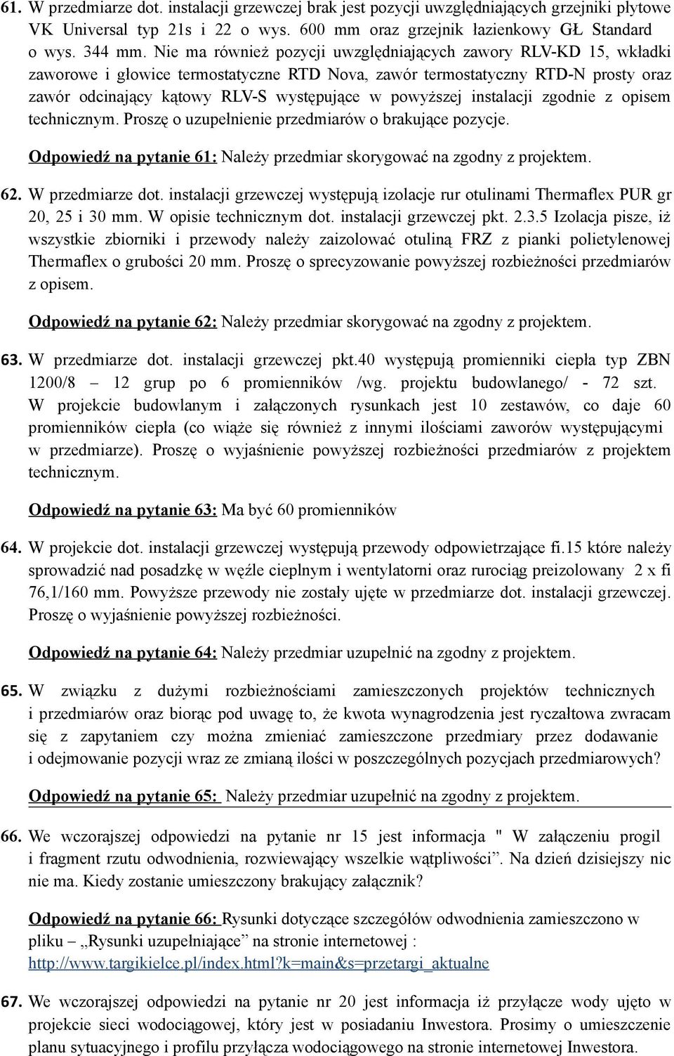 powyższej instalacji zgodnie z opisem technicznym. Proszę o uzupełnienie przedmiarów o brakujące pozycje. Odpowiedź na pytanie 61: Należy przedmiar skorygować na zgodny z projektem. 62.