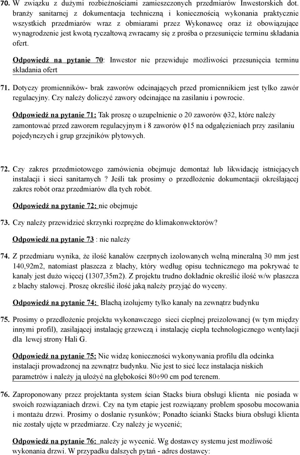 zwracamy się z prośba o przesunięcie terminu składania ofert. Odpowiedź na pytanie 70: Inwestor nie przewiduje możliwości przesunięcia terminu składania ofert 71.