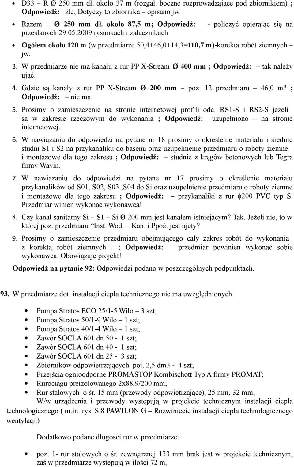 W przedmiarze nie ma kanału z rur PP X-Stream Ø 400 mm ; Odpowiedź: tak należy ująć. 4. Gdzie są kanały z rur PP X-Stream Ø 200 mm poz. 12 przedmiaru 46,0 m? ; Odpowiedź: nie ma. 5.