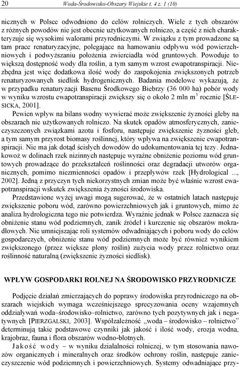 W związku z tym prowadzone są tam prace renaturyzacyjne, polegające na hamowaniu odpływu wód powierzchniowych i podwyższaniu położenia zwierciadła wód gruntowych.