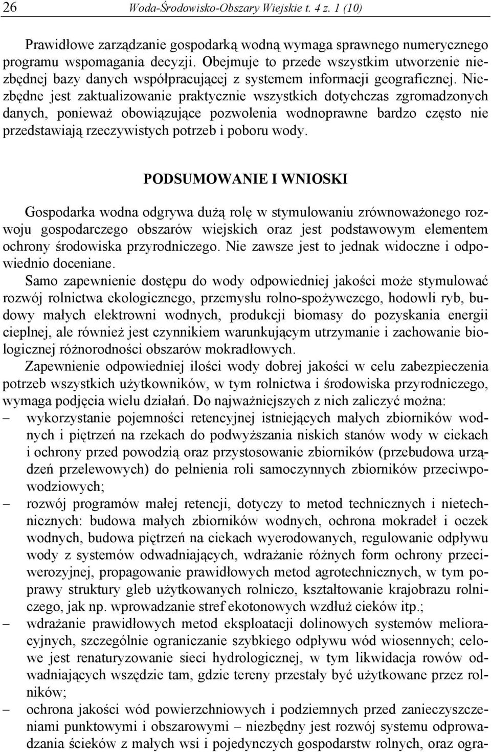 Niezbędne jest zaktualizowanie praktycznie wszystkich dotychczas zgromadzonych danych, ponieważ obowiązujące pozwolenia wodnoprawne bardzo często nie przedstawiają rzeczywistych potrzeb i poboru wody.