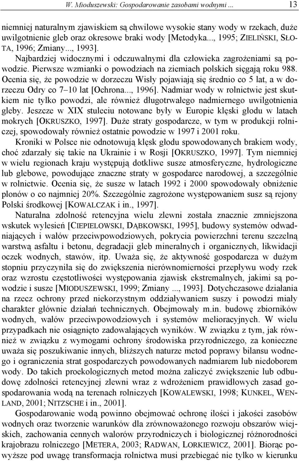 Pierwsze wzmianki o powodziach na ziemiach polskich sięgają roku 988. Ocenia się, że powodzie w dorzeczu Wisły pojawiają się średnio co 5 lat, a w dorzeczu Odry co 7 10 lat [Ochrona..., 1996].