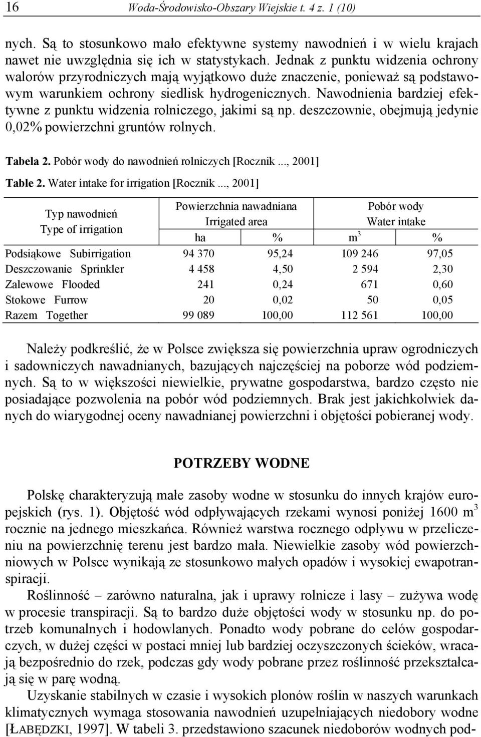 Nawodnienia bardziej efektywne z punktu widzenia rolniczego, jakimi są np. deszczownie, obejmują jedynie 0,02% powierzchni gruntów rolnych. Tabela 2. Pobór wody do nawodnień rolniczych [Rocznik.