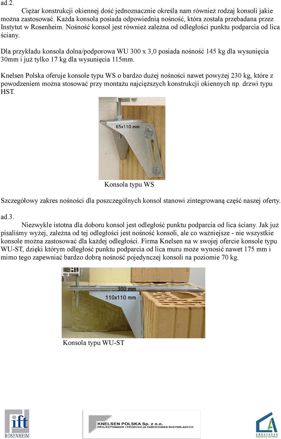 Dla przykładu konsola dolna/podporowa WU 300 x 3,0 posiada nośność 145 kg dla wysunięcia 30mm i już tylko 17 kg dla wysunięcia 115mm.