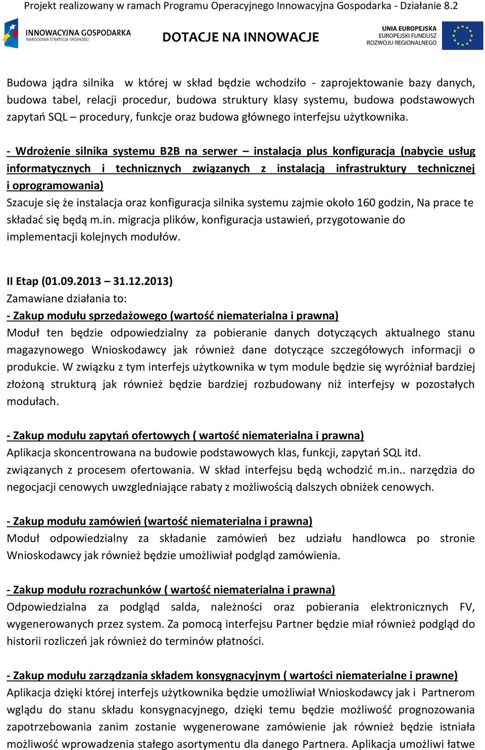 - Wdrożenie silnika systemu B2B na serwer instalacja plus konfiguracja (nabycie usług Szacuje się że instalacja oraz konfiguracja silnika systemu zajmie około 160 godzin, Na prace te składać się będą