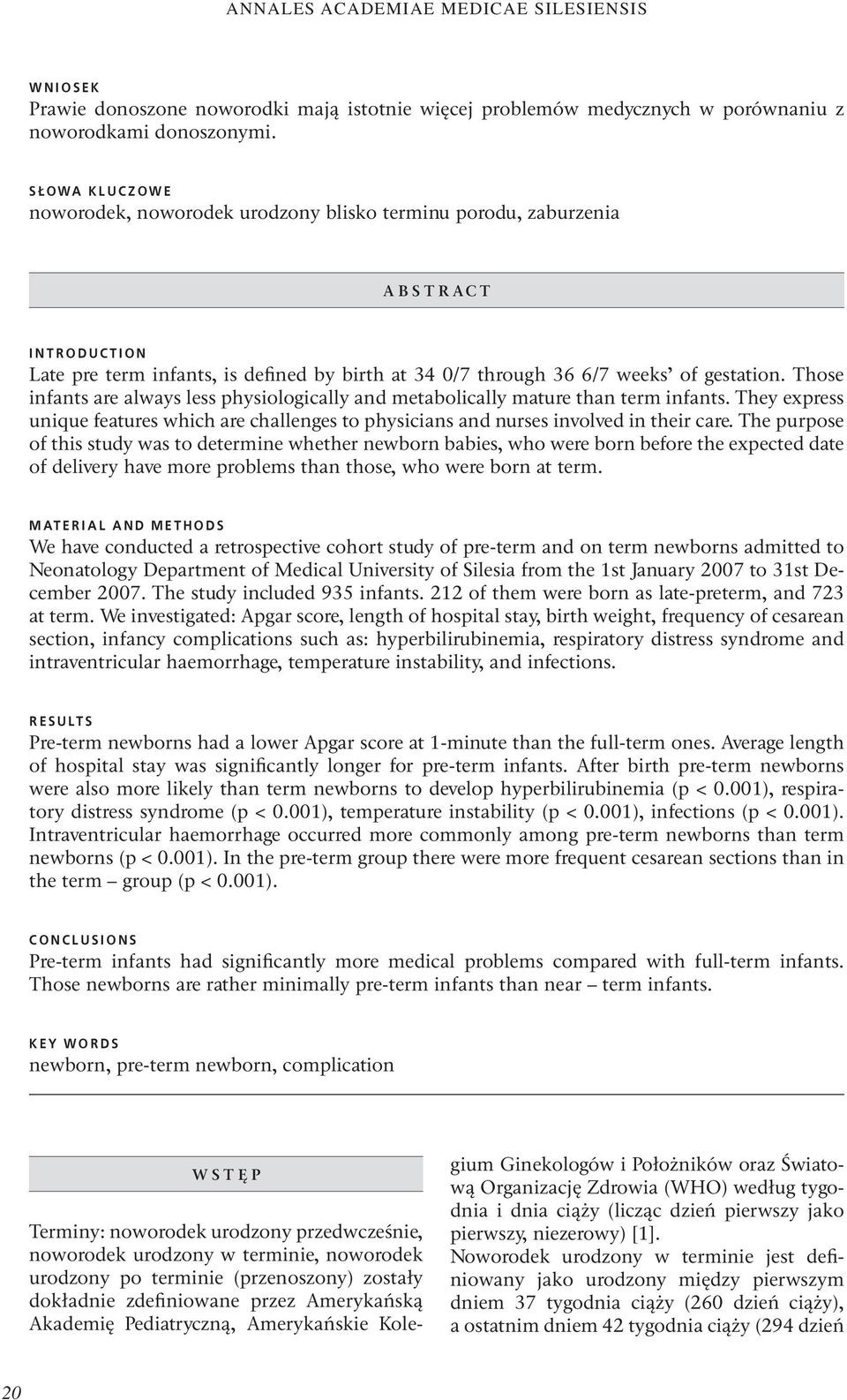 Those infants are always less physiologically and metabolically mature than term infants. They express unique features which are challenges to physicians and nurses involved in their care.