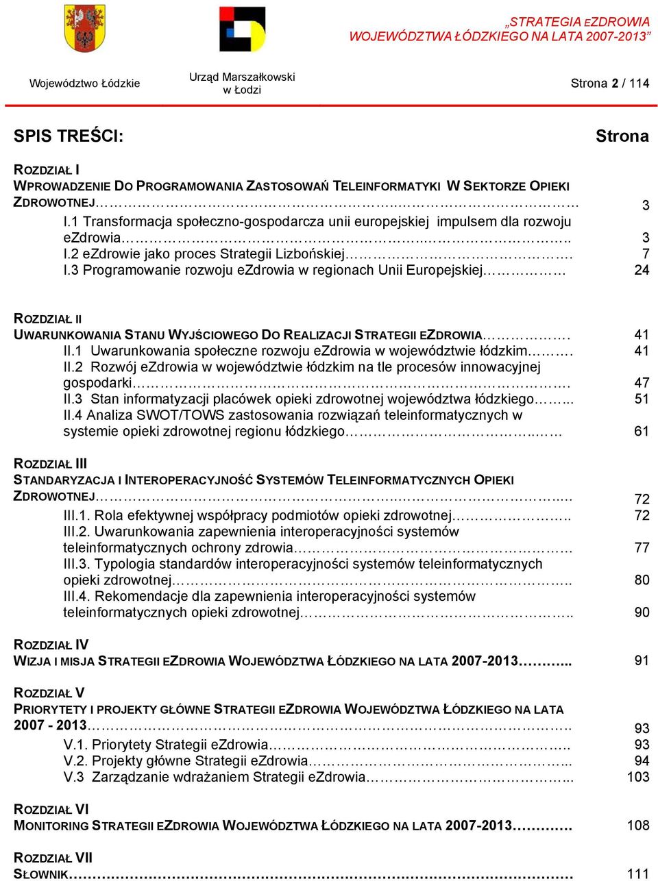 3 Programowanie rozwoju ezdrowia w regionach Unii Europejskiej 24 ROZDZIAŁ II UWARUNKOWANIA STANU WYJŚCIOWEGO DO REALIZACJI STRATEGII EZDROWIA. 41 II.