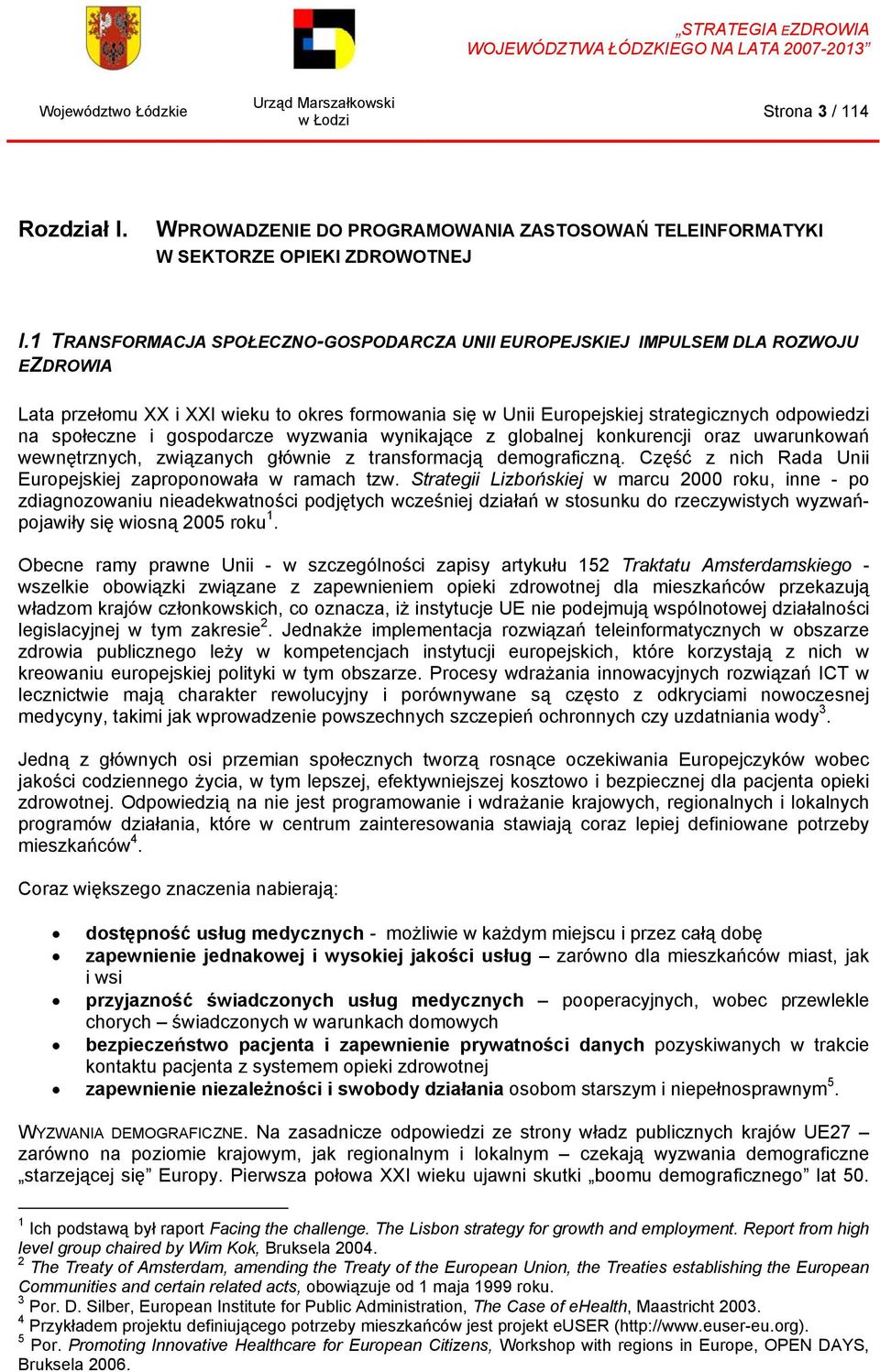 gospodarcze wyzwania wynikające z globalnej konkurencji oraz uwarunkowań wewnętrznych, związanych głównie z transformacją demograficzną. Część z nich Rada Unii Europejskiej zaproponowała w ramach tzw.