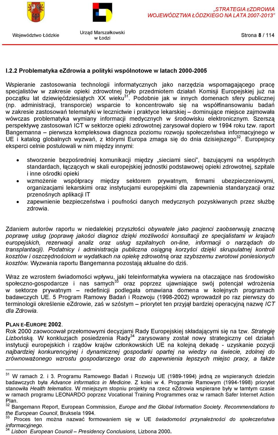 było przedmiotem działań Komisji Europejskiej już na początku lat dziewięćdziesiątych XX wieku 31. Podobnie jak w innych domenach sfery publicznej (np.