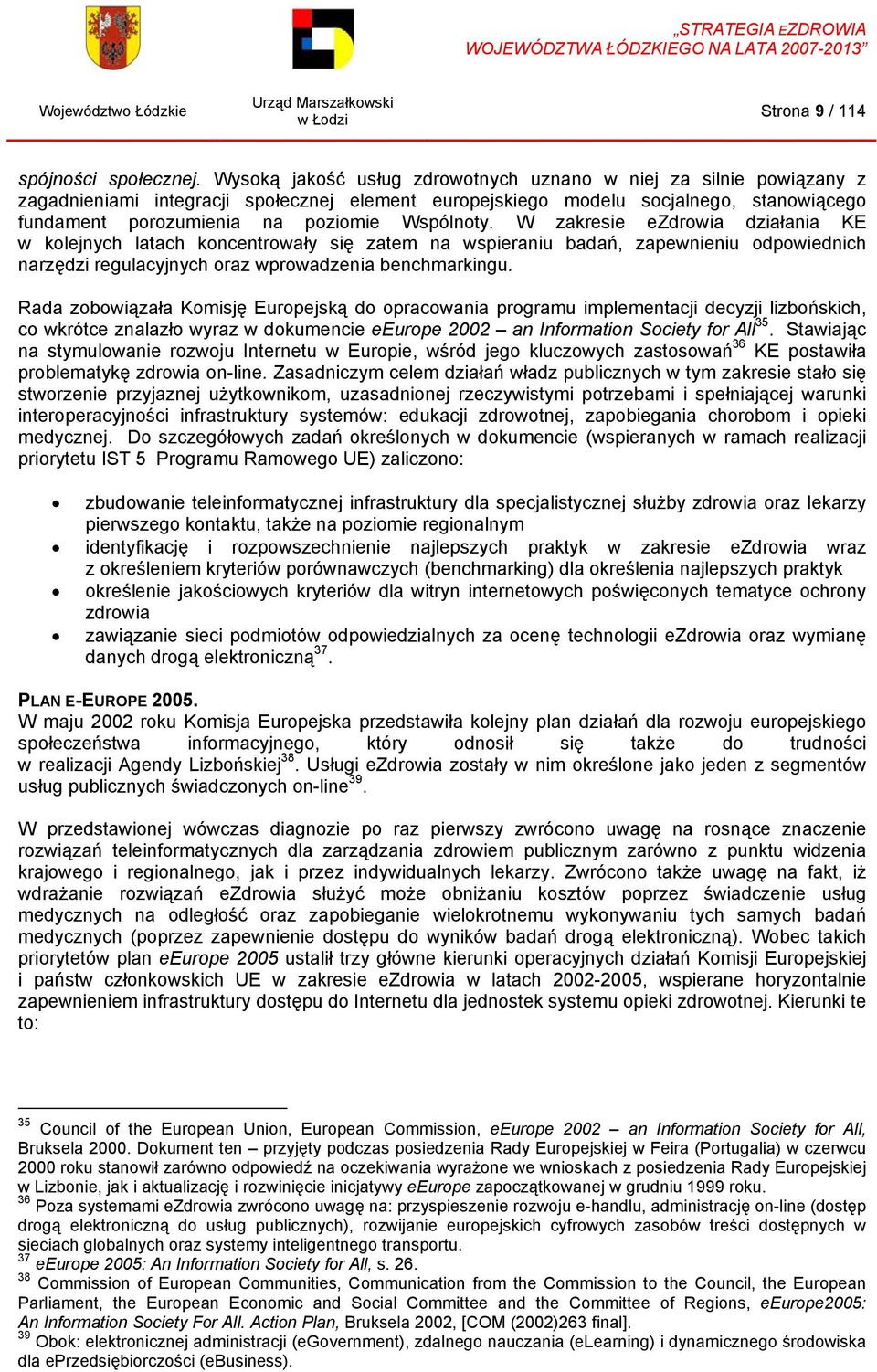 Wspólnoty. W zakresie ezdrowia działania KE w kolejnych latach koncentrowały się zatem na wspieraniu badań, zapewnieniu odpowiednich narzędzi regulacyjnych oraz wprowadzenia benchmarkingu.