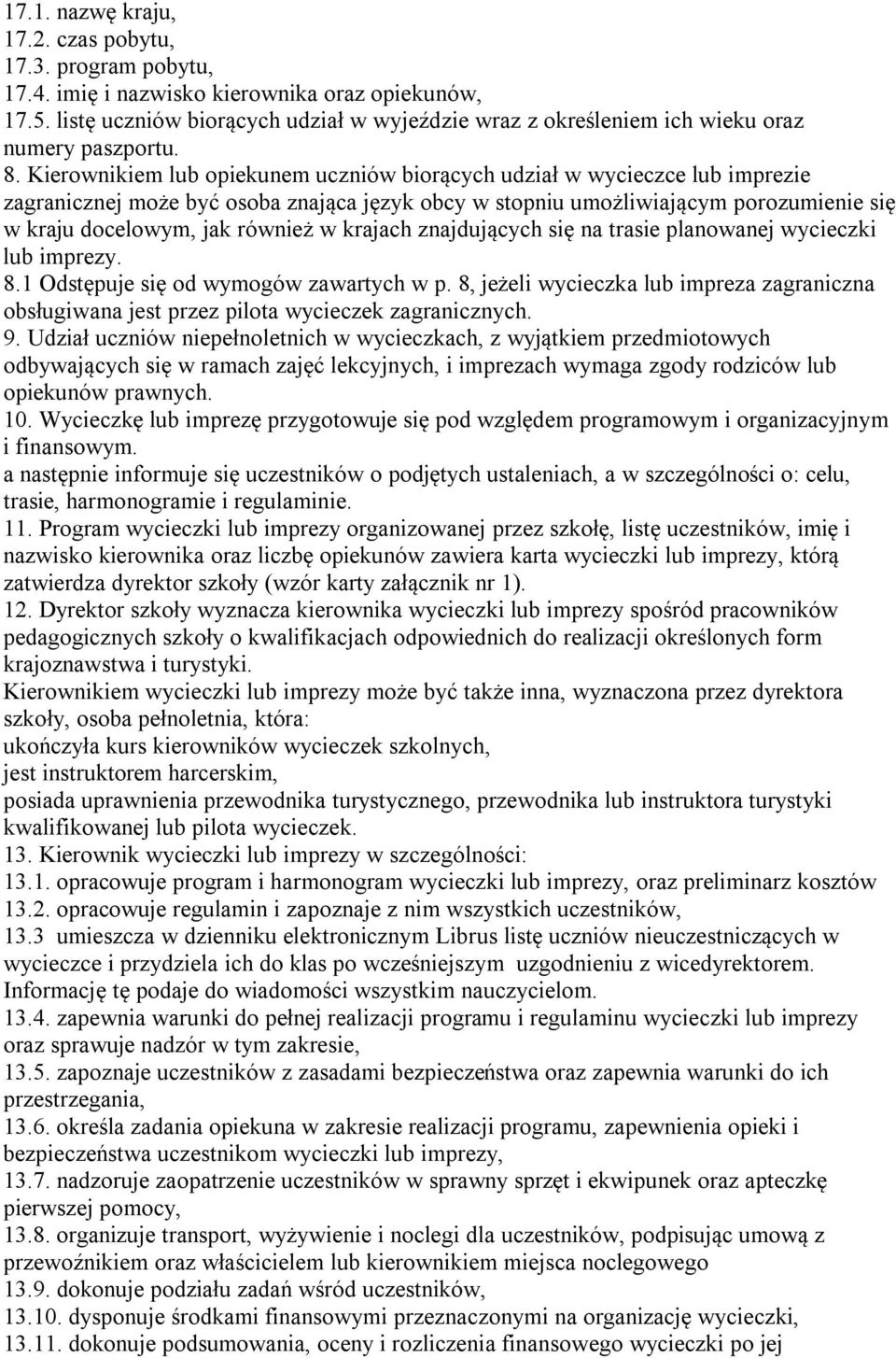 Kierownikiem lub opiekunem uczniów biorących udział w wycieczce lub imprezie zagranicznej może być osoba znająca język obcy w stopniu umożliwiającym porozumienie się w kraju docelowym, jak również w