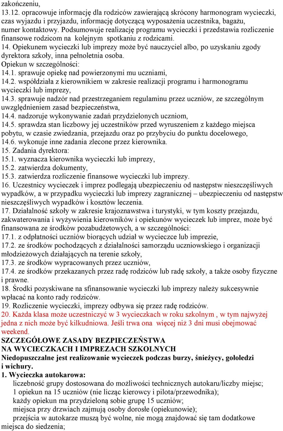 Opiekunem wycieczki lub imprezy może być nauczyciel albo, po uzyskaniu zgody dyrektora szkoły, inna pełnoletnia osoba. Opiekun w szczególności: 14.1. sprawuje opiekę nad powierzonymi mu uczniami, 14.