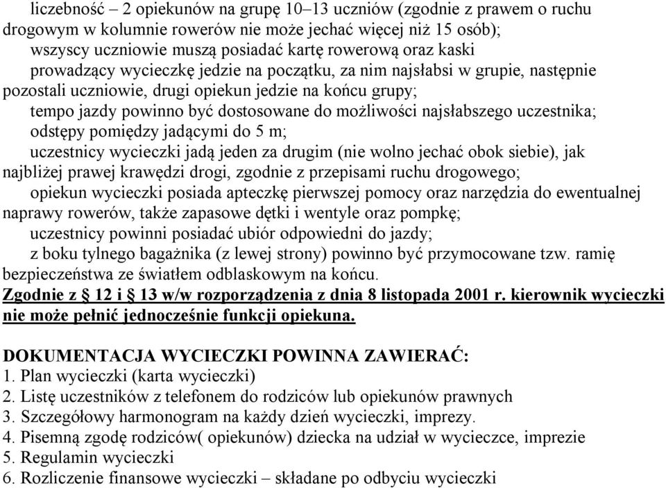 uczestnika; odstępy pomiędzy jadącymi do 5 m; uczestnicy wycieczki jadą jeden za drugim (nie wolno jechać obok siebie), jak najbliżej prawej krawędzi drogi, zgodnie z przepisami ruchu drogowego;