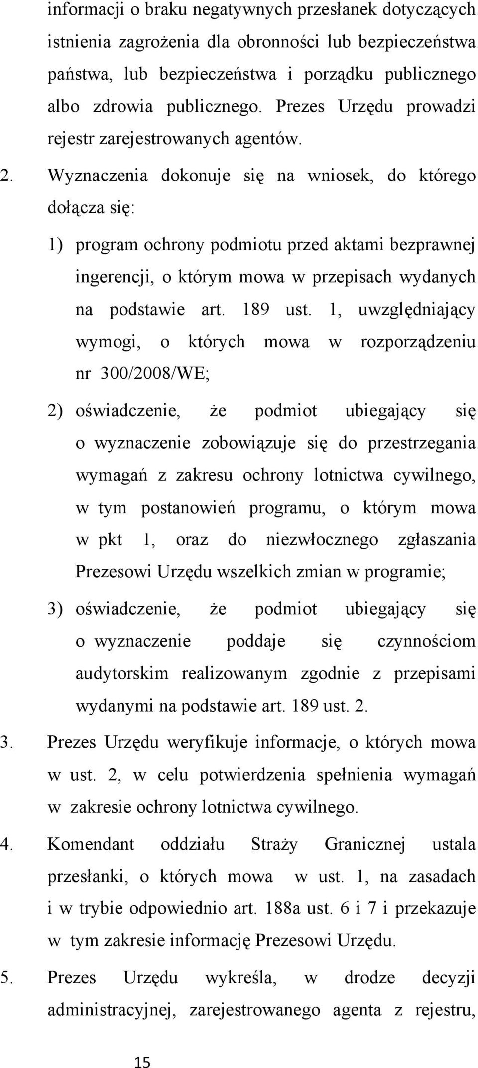 Wyznaczenia dokonuje się na wniosek, do którego dołącza się: 1) program ochrony podmiotu przed aktami bezprawnej ingerencji, o którym mowa w przepisach wydanych na podstawie art. 189 ust.